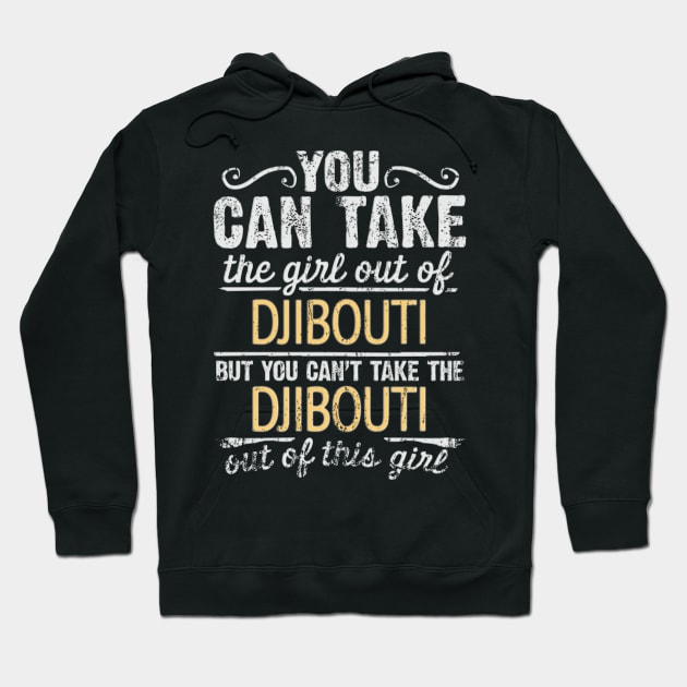 You Can Take The Girl Out Of Djibouti But You Cant Take The Djibouti Out Of The Girl Design - Gift for Djiboutian With Djibouti Roots Hoodie by Country Flags